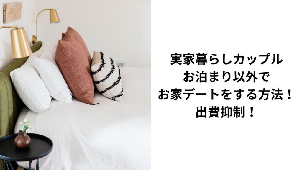 実家暮らしカップルお泊まり以外でお家デートをする方法!出費抑制!